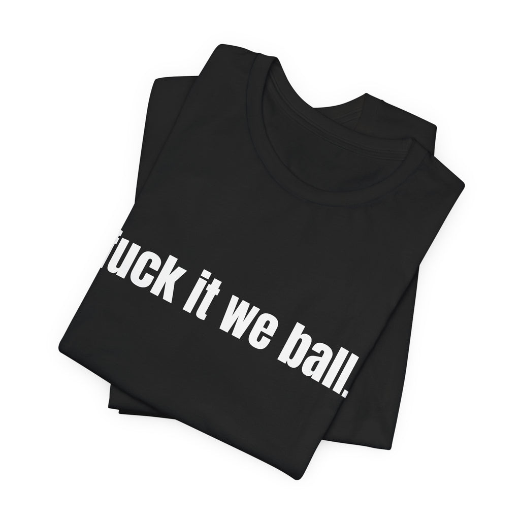 fuck it we ball Tee