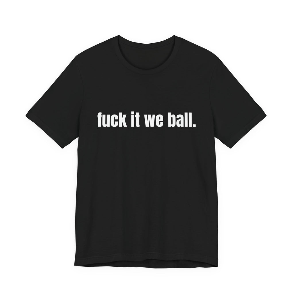 fuck it we ball Tee