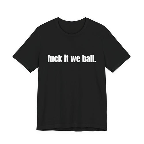 fuck it we ball Tee
