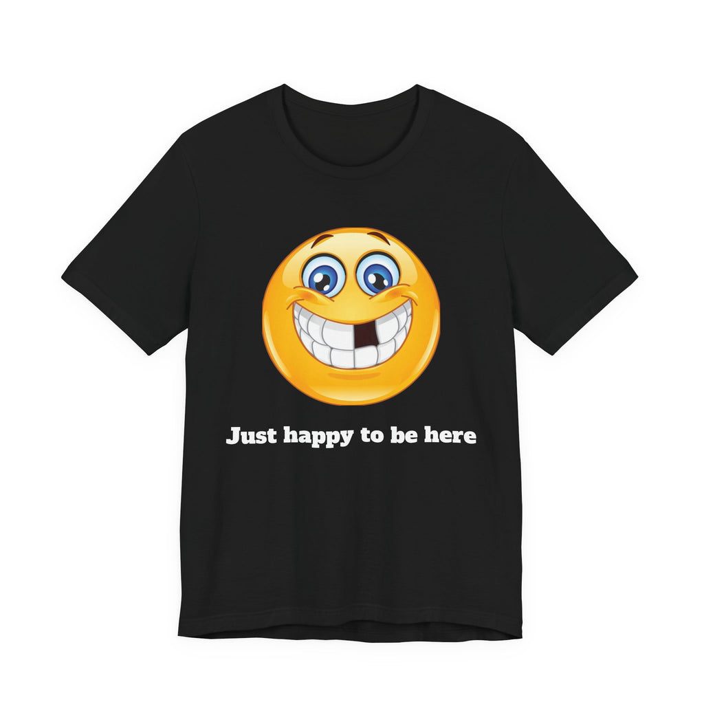 Just happy to be here Tee