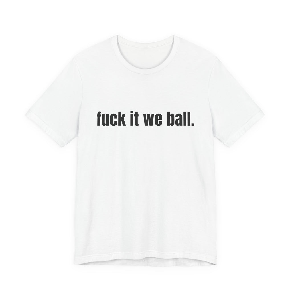 fuck it we ball Tee