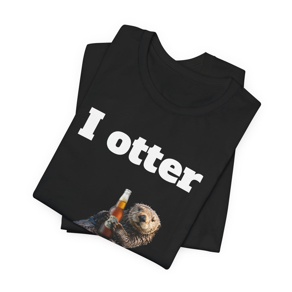 I Otter Have a Drink Tee