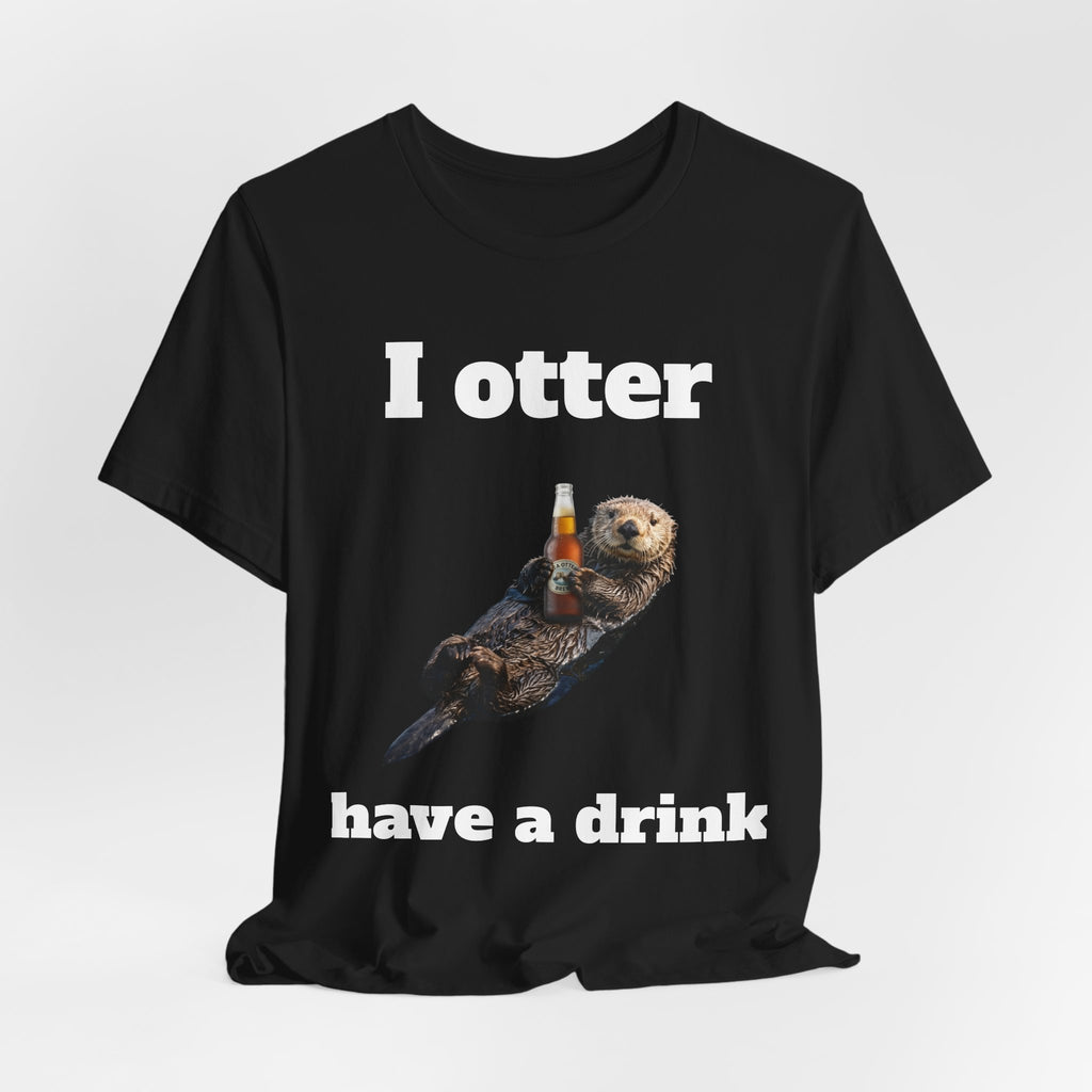 I Otter Have a Drink Tee